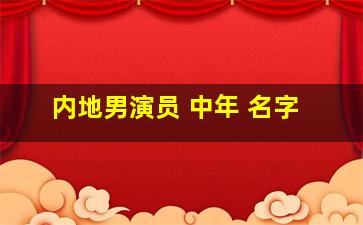 内地男演员 中年 名字